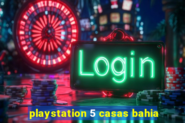 playstation 5 casas bahia